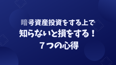 暗号資産投資をする上で知らないと損をする7つの心得！