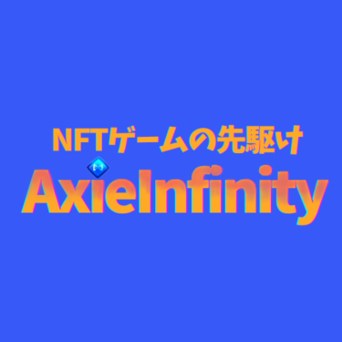 【2021年10月最新】Play-to-earnのNFTゲーム先駆け Axie Infinity（アクシー・インフィニティ）とは？