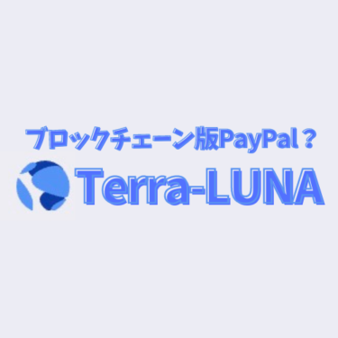 ブロックチェーン版PayPal！Terra （LUNA）について詳しく解説！